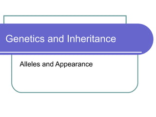 Genetics and Inheritance Alleles and Appearance 