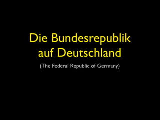 Die Bundesrepublik
 auf Deutschland
 (The Federal Republic of Germany)
 