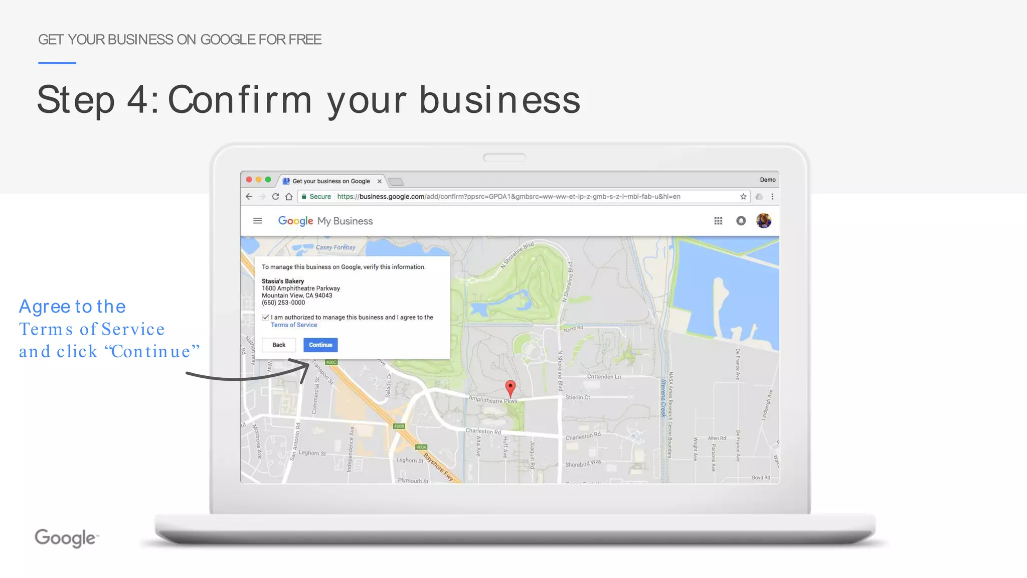 Agree to the
Term s of Service
and click “Continue”
GET YOURBUSINESS ON GOOGLEFORFREE
Step 4: Confirm your business
 