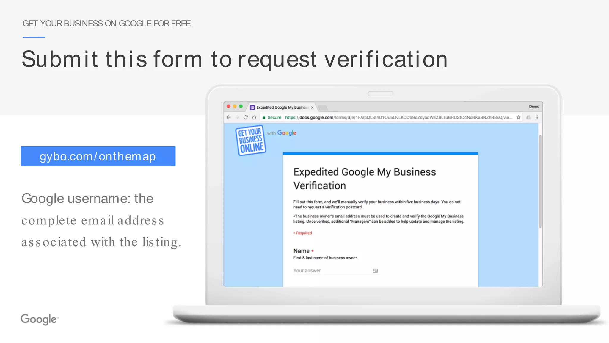 Google username: the
complete email address
associated with the listing.
Submit this form to request verification
GET YOURBUSINESS ON GOOGLEFORFREE
gybo.com/onthemap
 