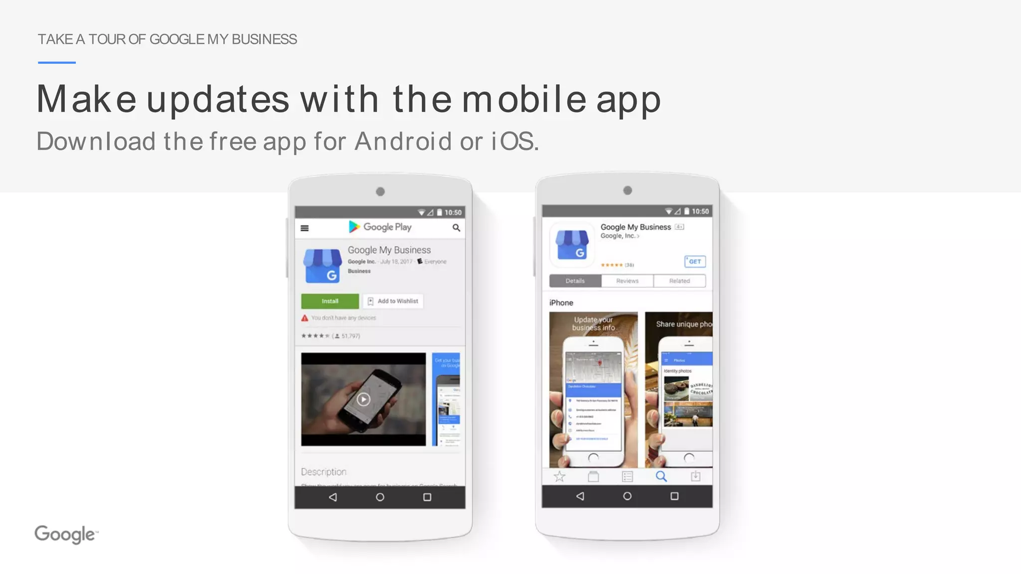 TAKE A TOUROF GOOGLEMY BUSINESS
Make updates with the mobile app
Download the free app for Android or iOS.
 