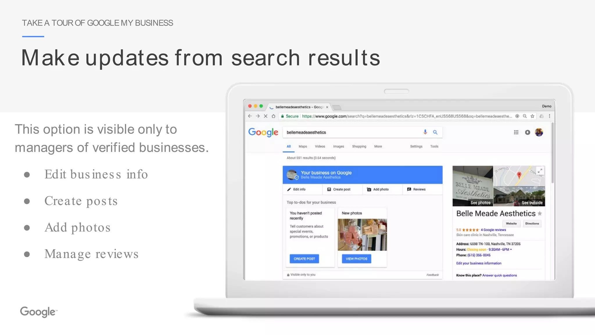 TAKE A TOUROF GOOGLEMY BUSINESS
Make updates from search results
This option is visible only to
managers of verified businesses.
● Edit business info
● Create posts
● Add photos
● Manage reviews
 
