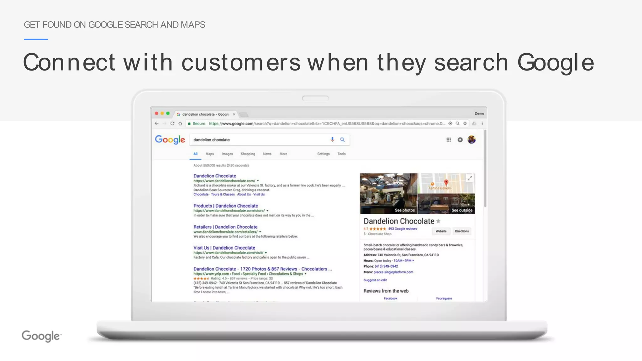 Connect with customers when they search Google
GET FOUND ON GOOGLESEARCH AND MAPS
 