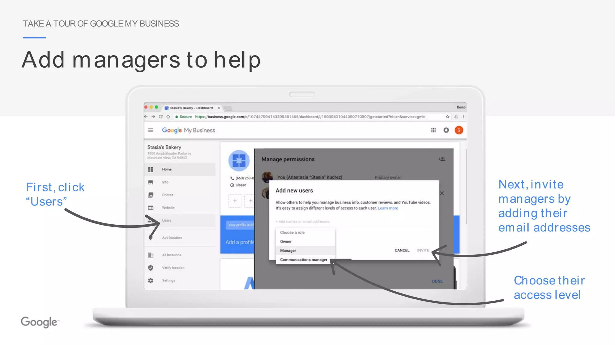 TAKE A TOUROF GOOGLEMY BUSINESS
Add managers to help
First, click
“Users”
Choose their
access level
Next, invite
managers by
adding their
email addresses
 