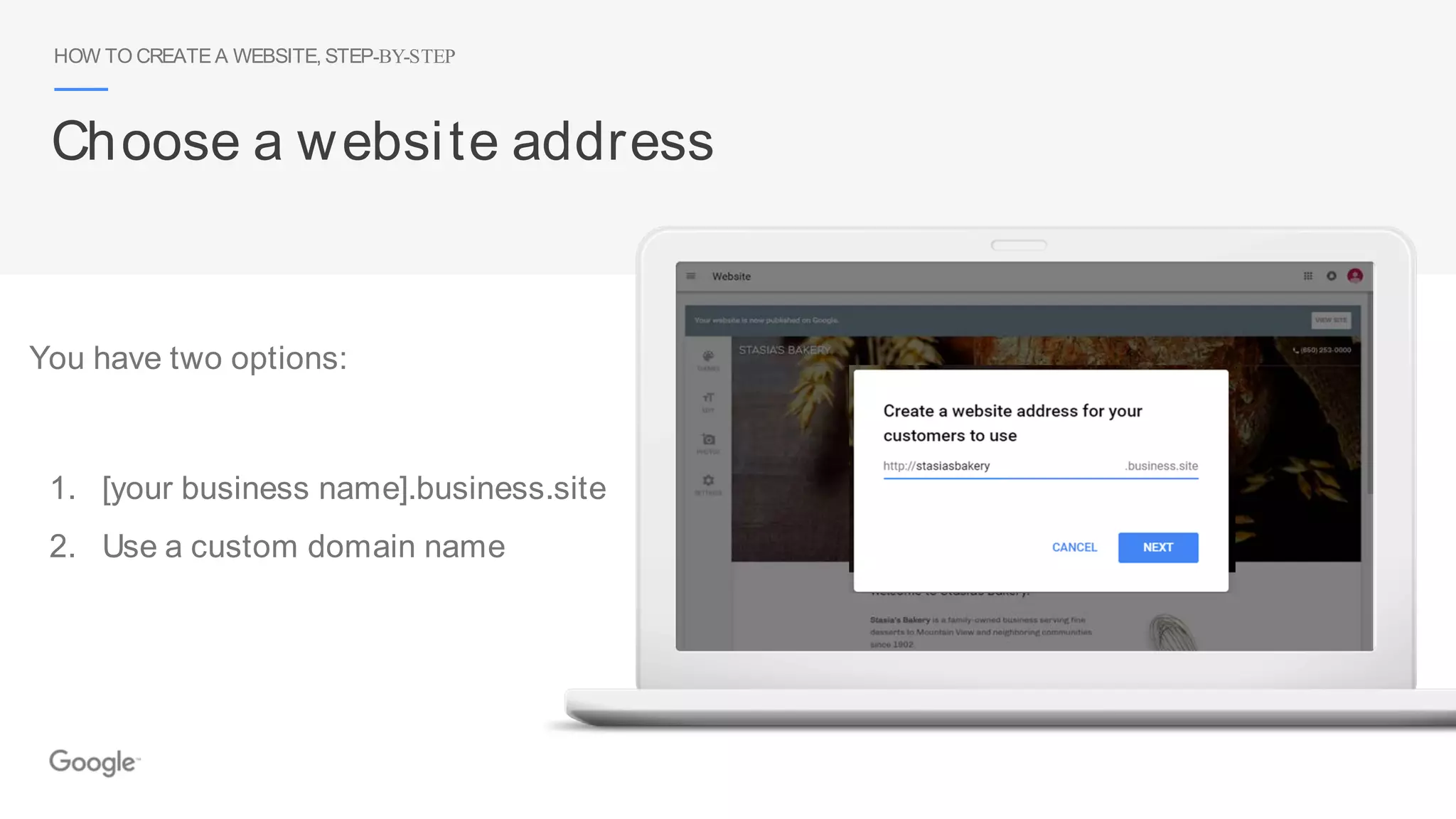 HOW TO CREATE A WEBSITE, STEP-BY-STEP
Choose a website address
You have two options:
1. [your business name].business.site
2. Use a custom domain name
 