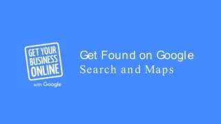 Get Found on Google
Search and Maps
 