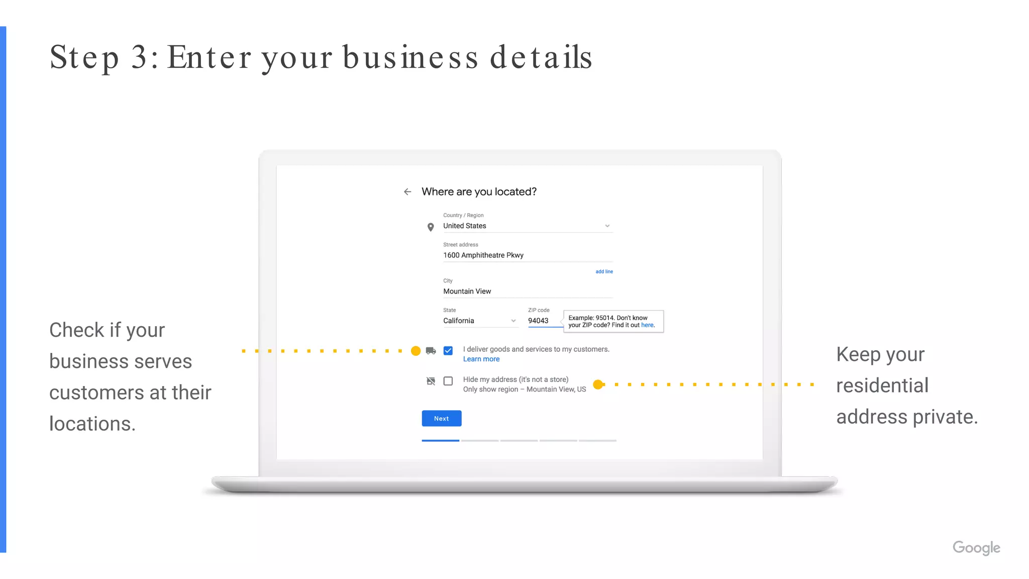 Step 3: Enter your business details
Keep your
residential
address private.
Check if your
business serves
customers at their
locations.
 