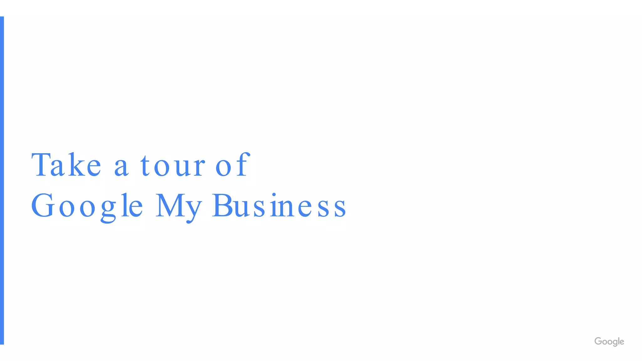 Take a tour of
Google My Business
 