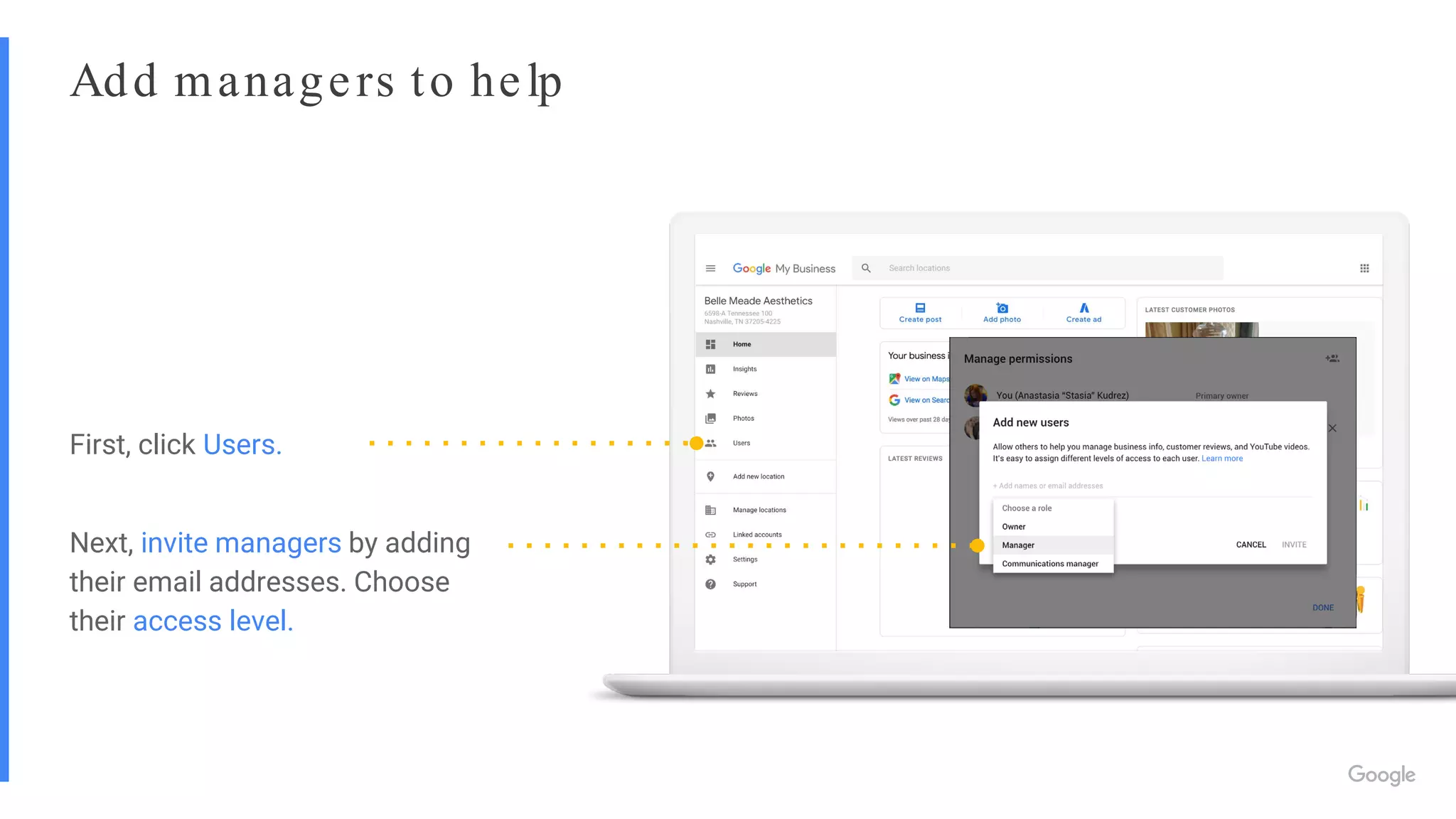 Add managers to help
First, click Users.
Next, invite managers by adding
their email addresses. Choose
their access level.
 