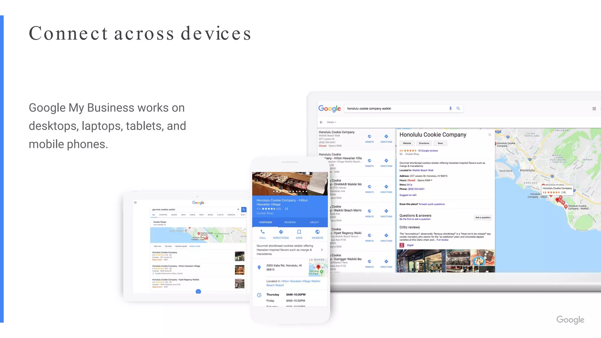 Google My Business works on
desktops, laptops, tablets, and
mobile phones.
Connect across devices
 