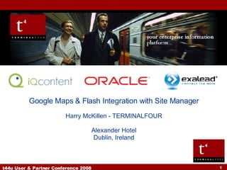 Google Maps & Flash Integration with Site Manager Harry McKillen - TERMINALFOUR Alexander Hotel Dublin, Ireland 