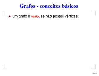 Grafos - conceitos básicos
um grafo é vazio, se não possui vértices.
– p. 5/12
 