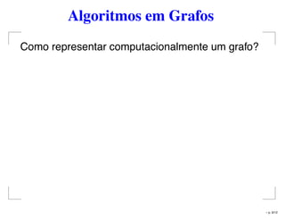 Algoritmos em Grafos
Como representar computacionalmente um grafo?
– p. 9/12
 