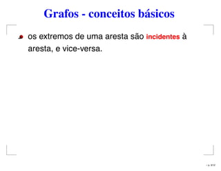 Grafos - conceitos básicos
os extremos de uma aresta são incidentes à
aresta, e vice-versa.
– p. 3/12
 