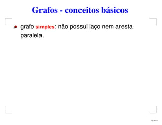 Grafos - conceitos básicos
grafo simples: não possui laço nem aresta
paralela.
– p. 4/12
 