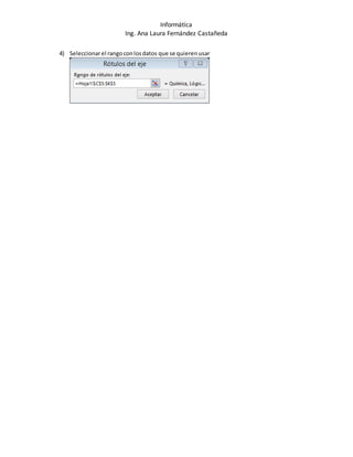Informática
Ing. Ana Laura Fernández Castañeda
4) Seleccionarel rangoconlosdatos que se quierenusar
 