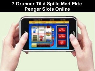 7 Grunner Til å Spille Med Ekte
Penger Slots Online
 