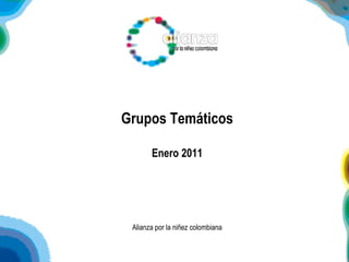 Grupos Temáticos Enero 2011 Alianza por la niñez colombiana 