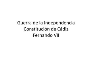Guerra de la Independencia Constitución de Cádiz Fernando VII 
