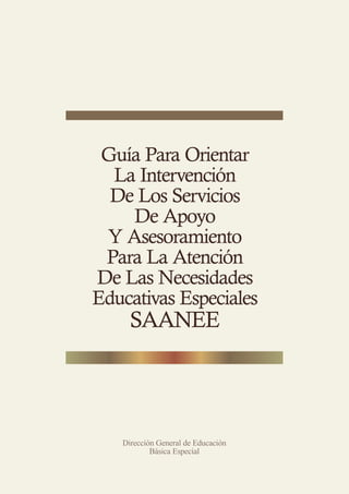 Dirección General de Educación
Básica Especial
Guía Para Orientar
La Intervención
De Los Servicios
De Apoyo
Y Asesoramient...