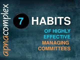 apnacomplex 
HABITS 
7 
OF HIGHLY 
EFFECTIVE 
MANAGING 
COMMITTEES  