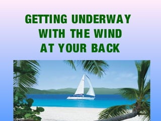 GETTING UNDERWAY
WITH THE WIND
AT YOUR BACK
 