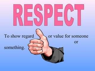To show regard or value for someone
or
something.
 