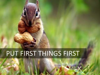 PUT FIRST THINGS FIRST
 