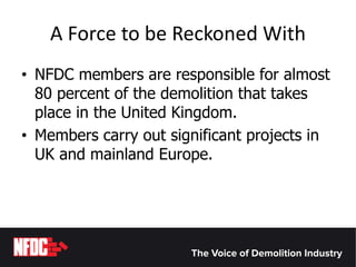 A Force to be Reckoned With
• NFDC members are responsible for almost
80 percent of the demolition that takes
place in the...