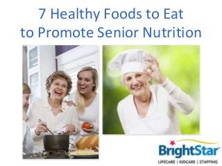7 Healthy Foods to Eat
to Promote Senior Nutrition

 