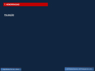7. HEMORRAGIAS




  PULSAÇÃO




Jorge Almeida, Prof. Adj. - ESALD   UC Primeiros Socorros – CET Protecção Civil - 2012
 