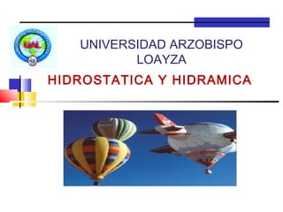 UNIVERSIDAD ARZOBISPO
          LOAYZA
HIDROSTATICA Y HIDRAMICA
 