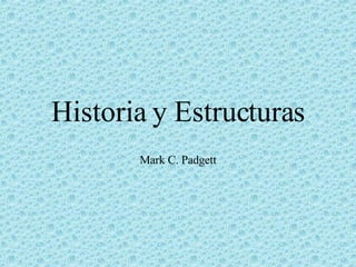 Historia y Estructuras Mark C. Padgett 