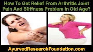 How To Get Relief From Arthritis Joint
Pain And Stiffness Problem In Old Age?
AyurvedResearchFoundation.com
 