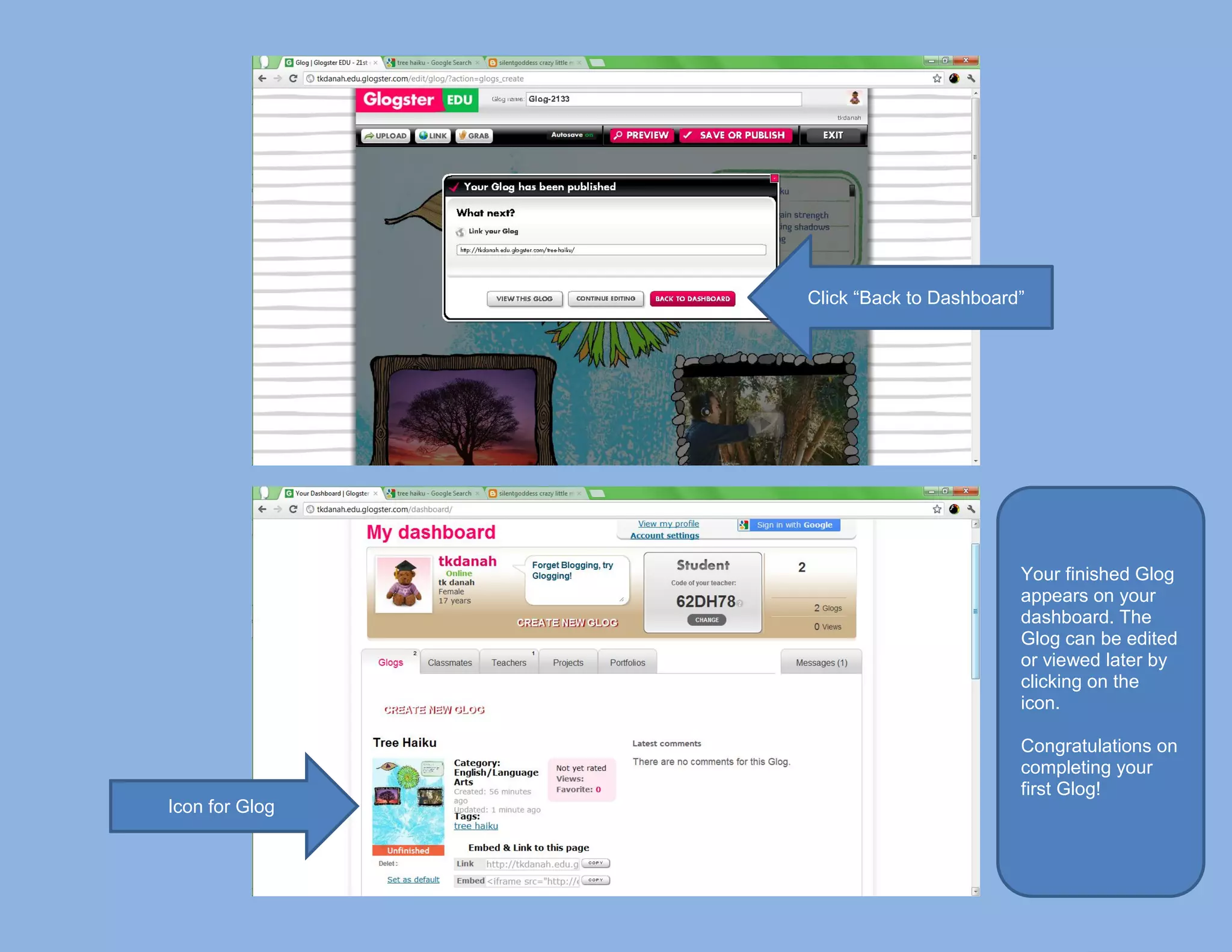 Click “Back to Dashboard”




                                        Your finished Glog
                                        appears on your
                                        dashboard. The
                                        Glog can be edited
                                        or viewed later by
                                        clicking on the
                                        icon.

                                        Congratulations on
                                        completing your
                                        first Glog!
Icon for Glog
 