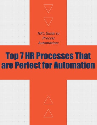 HR’s Guide to
Process
Automation:
Top 7 HR Processes That
are Perfect for Automation
 
