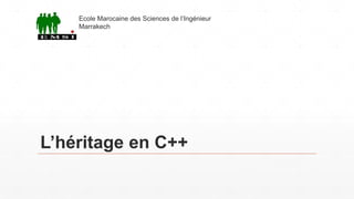 L’héritage en C++
Ecole Marocaine des Sciences de l’Ingénieur
Marrakech
 