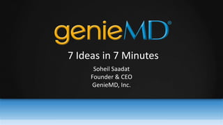7 Ideas in 7 Minutes
Soheil Saadat
Founder & CEO
GenieMD, Inc.
 