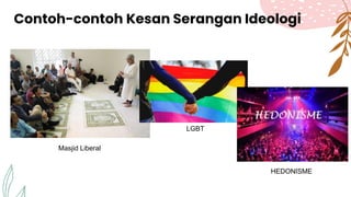 Contoh-contoh Kesan Serangan Ideologi
Masjid Liberal
LGBT
HEDONISME
 