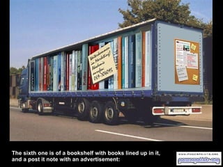 The sixth one is of a bookshelf with books lined up in it, and a post it note with an advertisement:   