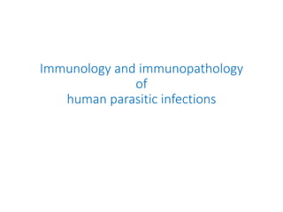 Immunology and immunopathology
of
human parasitic infections
 