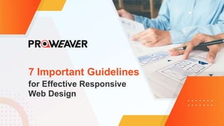 for Effective Responsive
Web Design
7 Important Guidelines
 