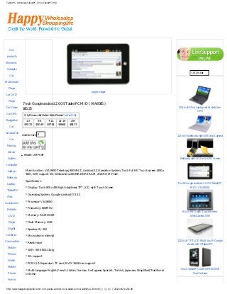 Tablet PC, Wholesale Tablet PC, China Tablet PC MID




Categories                                                                                                                                            Service Center

   Hot

 products

Electronic
                                                                                                                                                        Currencies
 Gadgets
                                                                                                                                                      US Dollar
   Car

Multimedia                                                                                                                                            You have seen

  Player
                                                                                  larger image
Car DVD

  Player
                   7 inch Google android 2.0 OS Tablet PC MID ( VIA8505 )
Car Video                                                                                                                                  10.2 Inch Mini Laptop with Intel Aton
                   $95.25
                                                                                                                                                           CPU
 Car GPS            Qty Discounts(Order-Bulk,Please Contact Us)
Navigation           1-2       3-6        7-11         12-19     20+
                    $95.25    $90.49     $87.63        $86.68   $85.73
   Car

Accessories
                Add to Cart: 1                                                                                                            12 Inch Notebook with Wifi and Camera
   Car

 Parking

  Sensor
               ●   Model: UMPC09
  System                                                                                                                                    Netbook with 10.2 Inch LED Screen

Computer

- Laptop -           Main function: VIA 8650 Telechips, 800MHZ, Andriod 2.2 Operation System, 7 inch full HD Touch screen (800 x
                     480), Wifi, support 3G, Webcamera, 256MB DDR2 RAM, 2GB ROM Flash
 Netbook
                     Specification
 Laptop                                                                                                                                   7 inch Google android 2.0 OS Tablet PC
                     * Display: 7 inch 800 x 480 high-brightness TFT LCD with Touch Screen                                                          MID ( VIA8505 )
 Tablet PC
                     * Operating System: Google Android OS 2.2
 iPad

Accessories
                     * Processor: VIA8650

 Portable            * Frequency: 800MHz
                                                                                                                                              8 inch MID with Touch Screen
  DVD                * Memory: RAM 256M                                                                                                              WebCamera Wifi

  Player             * Flash Memory: 2GB

  Digital            * Speaker: 8 / 2W
Cameras -            * Microphone: Internal
Camcorders                                                                                                                                10.2 Inch TFT LCD Multi-touch Google
                     * Reset: Have
                                                                                                                                                   Android OS Tablet PC
 Mobile
                     * WiFi: IEEE 802.11b/g
  Phones
                     * 3G: support
  Watch
                     * PCMCIA Expansion: TF card, MAX 16GB can support
 Mobile
                     * Multi-language: English, French, Italian, German, Portuguese, Spanish, Turkish, Japanese, Simplified/Traditional     7 Inch Tablet PC with GPS 3G Wifi
  Phone              Chinese                                                                                                                           Touchscreen

  Home


 http://www.happyshoppinglife.com/7-inch-google-android-20-os-tablet-pc-mid-via8505-p-231.html（第 1／4 页）2012/10/24 12:51:38
 