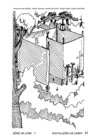 11SÉRIE AR LIVRE - 7 INSTALAÇÕES DE CAMPO
Produzido pela UEB/RS - Edição Impressa: Gestão 2001/2003 - Edição Digital: Gestão 2004/2006
 