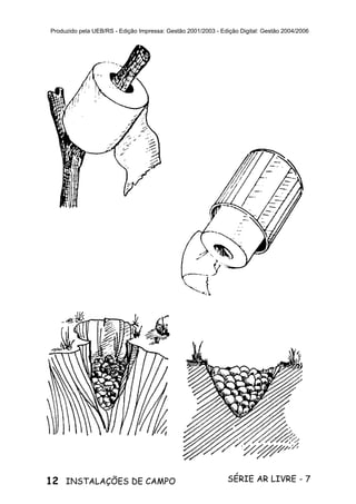 12 SÉRIE AR LIVRE - 7INSTALAÇÕES DE CAMPO
Produzido pela UEB/RS - Edição Impressa: Gestão 2001/2003 - Edição Digital: Gestão 2004/2006
 