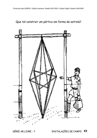 43SÉRIE AR LIVRE - 7 INSTALAÇÕES DE CAMPO
Produzido pela UEB/RS - Edição Impressa: Gestão 2001/2003 - Edição Digital: Gestão 2004/2006
Que tal construir um pórtico em forma de estrela?
 
