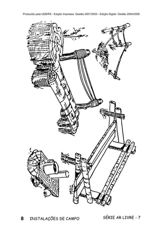8 SÉRIE AR LIVRE - 7INSTALAÇÕES DE CAMPO
Produzido pela UEB/RS - Edição Impressa: Gestão 2001/2003 - Edição Digital: Gestão 2004/2006
 