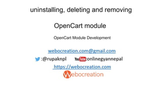 uninstalling, deleting and removing
OpenCart module
OpenCart Module Development
 