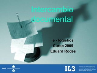e - logistics Curso 2009 Eduard Rodés Intercambio documental 