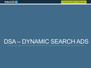 #Intercon2012 #Metricas




DSA – DYNAMIC SEARCH ADS
 